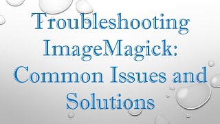 Troubleshooting ImageMagick Common Issues and Solutions [upl. by Feerahs530]