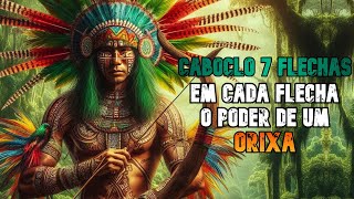 História de Caboclo Sete Flechas  Cada Flecha a energia de um Orixá [upl. by Aneer999]