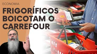 FRIGORÍFICOS BRASILEIROS DÃO o TROCO e BOICOTAM o CARREFOUR mas SERÁ que é MELHOR FORMA de BRIGAR [upl. by Krute]