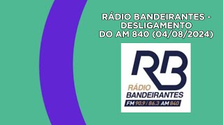 RÁDIO BANDEIRANTES  DESLIGAMENTO DO AM 840 04082024 [upl. by Miner]