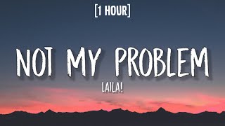 Laila  Not My Problem 1 HOURLyrics  quotNot my problem thats just not my problemquot [upl. by Jeaz]