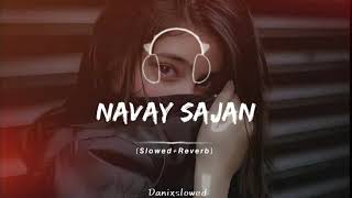 NAVAY SAJAN  FULL SONG SLOWED  REVERB❤️🔥🎧 [upl. by Rosenzweig]