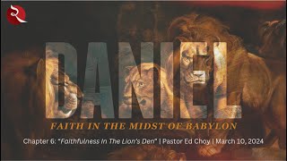 Daniel 6 quotFaithfulness In The Lions Denquot Ed Choy 03102024 [upl. by Lyj37]