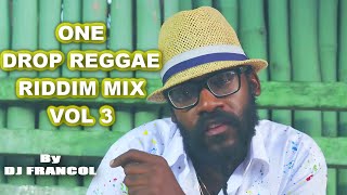 ONE DROP REGGAE RIDDIM MIX VOL 3  TARRUS RILEY J BOOGCHRIS MARTIN ALAINECHRONIXX By DJ FRANCOL [upl. by Enihpesoj]