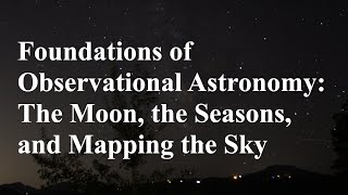 Foundations of Observational Astronomy The Moon the Seasons and Mapping the Sky [upl. by Valaree638]