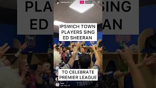 Ipswich Town Players Sing Ed Sheeran To Celebrate Win Back To Premier League Football 💙⚽️ itfc [upl. by Michaeu]