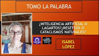 TOMO LA PALABRAISABEL LÓPEZ¿INTELIGENCIA ARTIFICIAL O LAGARTOS¿RESETEOS O CATACLISMOS NATURALES [upl. by Anidal]