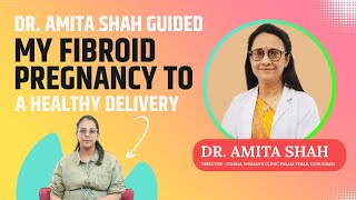 Fibroid Pregnancy Journey to Healthy Baby Delivery  Dr Amita Shah I Delhi NCR [upl. by Syah]