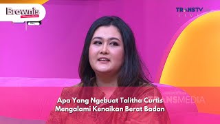 Apa Yang Ngebuat Talitha Curtis Mengalami Kenaikan Berat Badan  BROWNIS 121224 P1 [upl. by Jarlen]