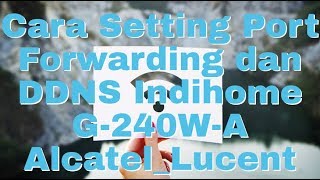 Cara Setting Port Forwarding dan DDNS Indihome G240WA AlcatelLucent [upl. by Jabon]