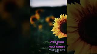 GYALO ONAM  WANNA BE WITH YOU FT GYALI KHAMPA [upl. by Lemart]