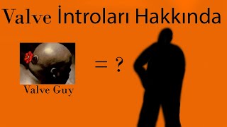 Valve introları hakkında Kim bu Valve GUY [upl. by Anez]