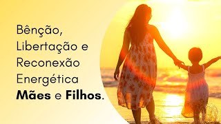 Mantra de Libertação e Reconexão Energética  Mãe e Filha o [upl. by Halilahk]