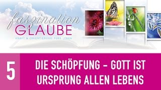 Faszination Glaube  5 Die Schöpfung  Gott ist Ursprung allen Lebens  GODISLIFEORG [upl. by Harlan]