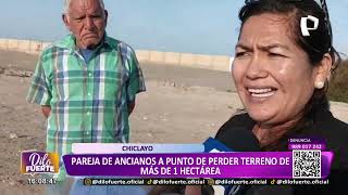 Chiclayo Pareja de ancianos a punto de perder terreno de más de una hectárea [upl. by Leigh]