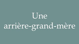 How to Pronounce Une arrièregrandmère A greatgrandmother Correctly in French [upl. by Marala]