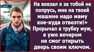 На вокзал я за тобой не попрусь мне на твоей машине надо маму коекуда отвезти Прорычал муж [upl. by Drhacir]