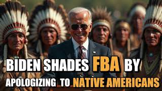 Biden Shades FBA By Apologizing To Native Americans Instead [upl. by Mccarthy]