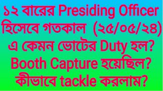 ১২ বারের Presiding Officer হিসেবে ২৫০৫২৪এ কেমন Duty হলBooth Capture হয়েছিলকীভাবে tackle করলাম [upl. by Clarissa936]