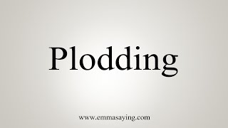 How To Say Plodding [upl. by Keslie271]