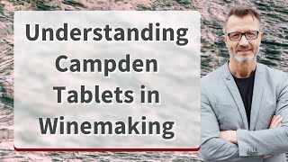 Understanding Campden Tablets in Winemaking [upl. by Viviane]