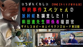 第32回「いちばんくわしい甲府事件スペシャル② 放射能を調査した前田進先生関係者座談会」【ザクレスホビーのエイリアンズロード】 [upl. by Nilrev]