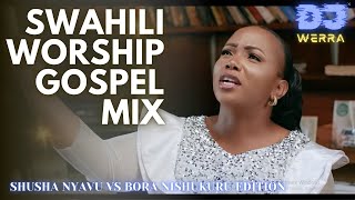 SWAHILI WORSHIP GOSPEL MIX SHUSHA NYAVU EDITIONDJ WERRAFT CHRISTINA SHUSHOOBBYALPHAGUARDIANANGEL [upl. by Airetas218]