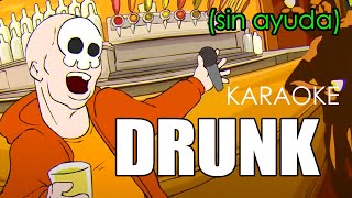 Drunk  karaoke sin ayuda [upl. by Alysia177]