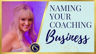 NAMING YOUR BUSINESS CHOOSING YOUR COACHING BUSINESS NAME [upl. by Naujal]