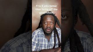 9 to 5 jobs better than living off the government [upl. by Ytima]