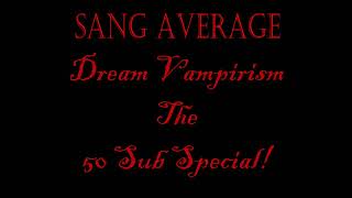 Vampiric Dreams 50 Sub Special [upl. by Werdnael]