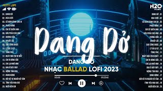 Dang Dở Hoa Cưới Thương Đã Lâu Chờ Em Ở Đâu  Top 20 Bản Nhạc Lofi Việt Chill Mix Nghe Buồn [upl. by Yenrab]