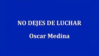 NO DEJES DE LUCHAR  Oscar Medina [upl. by Bekha]