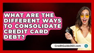 What Are the Different Ways to Consolidate Credit Card Debt  CreditGuide360com [upl. by Novart]