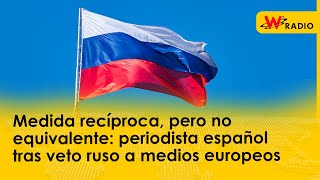 Medida recíproca pero no equivalente periodista español tras veto ruso a medios europeos [upl. by Yenetruoc]