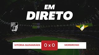 🔴VITÓRIA GUIMARÃES X MOREIRENSE  JOGO AO VIVO  EM DIRETO  LIGA PORTUGAL BETCLIC JORNADA 10 [upl. by Ecydnak]