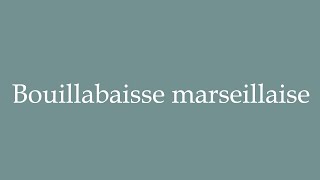 How to Pronounce Bouillabaisse Marseillaise Correctly in French [upl. by Ecallaw973]