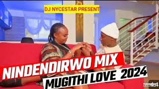 NINDENDIRWO MIXMUGITHI 2024 DJ NYCESTARTONNY YOUNGJOYCE WA MAMAWAITHAKA WA JANECHOMBA JUNIOR [upl. by Isnyl]