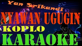 Cover KOPLO Yan Srikandi Nyawan Ugugin KARAOKE [upl. by Rumpf]