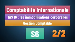 EP 06  Comptabilité Internationale S6  Norme IAS 16  les immobilisations corporelles Partie 22 [upl. by Bronny]