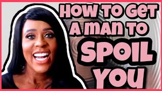 HOW TO GET A MAN TO SPOIL YOU  Relationship Advice For Women  Relationship Advice [upl. by Navac53]