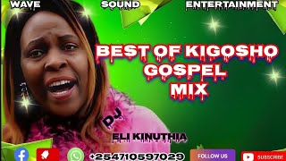 DJ ELI KINUTHIA BEST OF KIGOSHO GOSPEL MIX [upl. by Etteyniv]