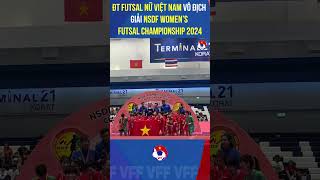 ĐT Futsal nữ Việt Nam vô địch giải giao hữu quốc tế NSDF Women’s Futsal Championship 2024 [upl. by Pelaga]