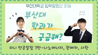 부산대학교 입학알림단 미니전공알림 7탄  사학과 광메카트로닉스공학과 나노에너지공학과 [upl. by Lilah]