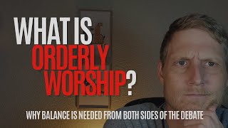 What is quotOrderly Worshipquot A Balanced View of Worship [upl. by Idorb804]