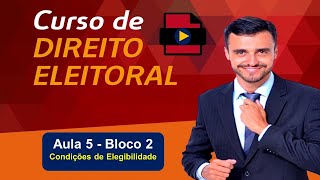 Direito Eleitoral Completo  Aula 5  Bloco 2  Condições de Elegibilidade [upl. by Pavel674]