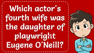 Which actors fourth wife was the daughter of playwright Eugene ONeill The Correct Answer [upl. by Tracey585]