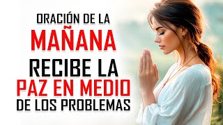 Oración de la MAÑANA para poner tu DÍA en las MANOS DE DIOS RECIBE PAZ EN MEDIO DE LOS PROBLEMAS [upl. by Enniotna45]