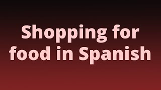 Shopping for food in Spanish [upl. by Figone]