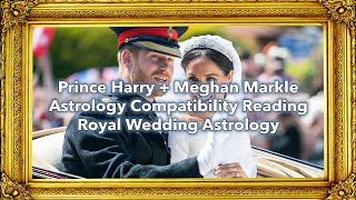 Prince Harry  Meghan Markle Astrology Compatibility Reading  Royal Wedding Astrology [upl. by Hescock]